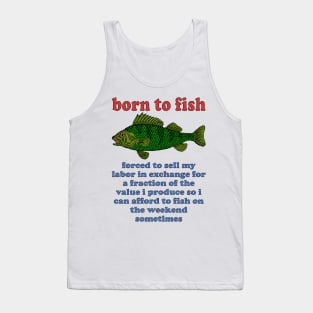 Born To Fish Forced To Sell My Labor - Fishing, Oddly Specific Meme Tank Top